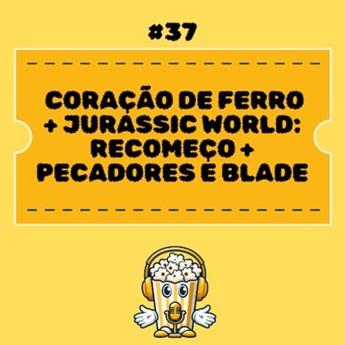 #37 Cora&ccedil;&atilde;o de Ferro + Jurassic World: Recome&ccedil;o + Pecadores e Blade