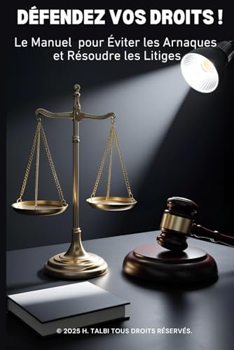 Défendez Vos Droits !: Le Manuel pour Éviter les Arnaques et Résoudre les Litiges