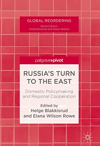 Russia's Turn to the East: Domestic Policymaking and Regional Cooperation (Global Reordering)