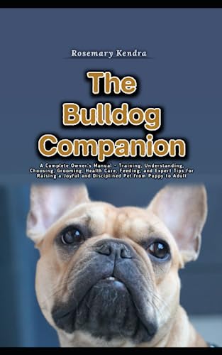 The Bulldog Companion: A Complete Owner's Manual - Training, Understanding,