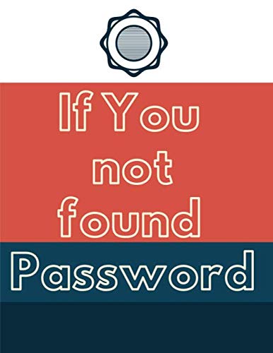 If You Not Found Password Notebook Journal: Vol.46 Logbook To Record Username Password With Tab Notebook And To Remember Website Email Address Private Information Keeper Vault Gift