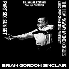 The Hemingway Monologues: An Epic Drama of Love, Genius and Eternity: Part Six: Sunset Audiolibro Por Brian Gordon Sinclair arte de portada