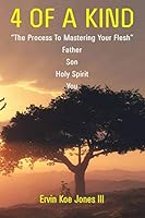 4 OF A KIND: The Process To Mastering Your Flesh; Father-Son-Holy Spirit-You 1732709270 Book Cover