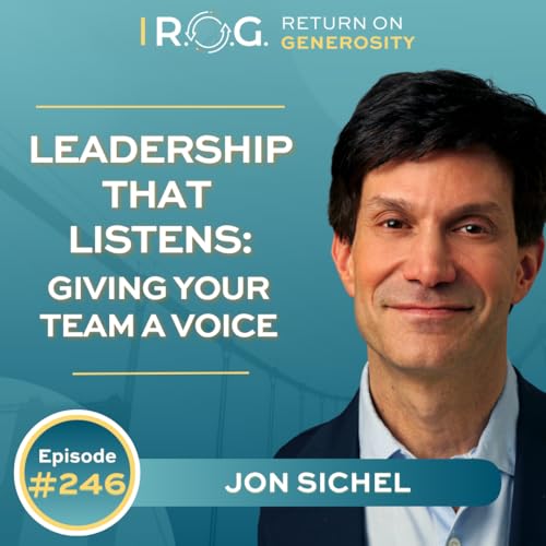 246. Leadership that Listens: Giving Your Team a Voice with Jon Sichel