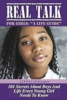 Real Talk for Girls " A Life Guide": 101 Secrets About Boys and Life 1986941744 Book Cover