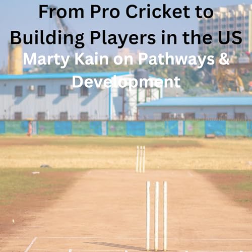 From Pro Cricket to Building Players in the US | Marty Kain on Pathways & Development