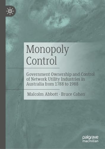 Monopoly Control: Government Ownership and Control of Network Utility Industries in Australia from 1788 to 1988