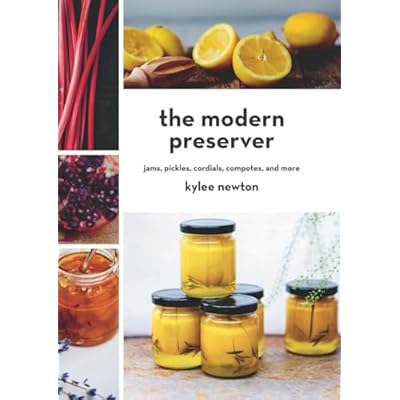 The Modern Preserver &ndash; Jams, Pickles, Cordials, Compotes, and More
