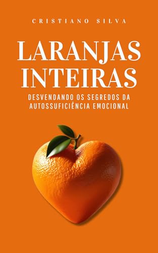 Laranjas Inteiras: Desvendando os segredos da autossuficiência emocional