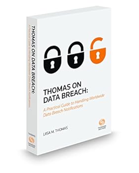 Thomas on Data Breach: A Practical Guide to Handling Data Breach Notifications Worldwide, 2018 ed.