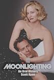 moonlighting  MOONLIGHTING AN ORAL HISTORY