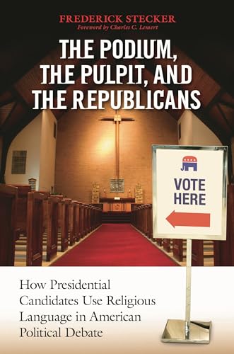 The Podium, the Pulpit, and the Republicans: How Presidential Candidates Use Religious Language in American Political Debate