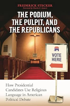 Podium, the Pulpit, and the Republicans, The: How Presidential Candidates Use Religious Language In American Political Debate Podium, the Pulpit, and the Republicans, The: How Presidential Candidates Use Religious Language In American Political Debate book cover