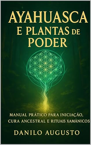 Ayahuasca e Plantas de Poder: Manual prático para iniciação, cura ancestral e rituais xamânicos (A Jornada da Floresta – Ayahuasca e as Medicinas Vivas Livro 4)