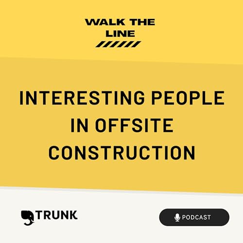 Walk The Line: Interesting People in Offsite Construction cover art