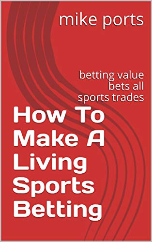 How To Make A Living Sports Betting: betting value bets all sports trades