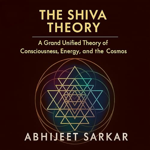 The Shiva Theory Podcast: Exploring Consciousness, Energy, the Cosmos, and the Grand Unified Theory of Reality cover art