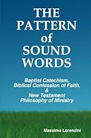 The Pattern Of Sound Words: Baptist Catechism, Biblical Confession Of Faith, And New Testaments Philosophy Of Ministry 1441457844 Book Cover