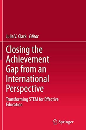 Closing the Achievement Gap from an International Perspective: Transforming STEM for Effective Education Softcover reprint of the original 1st ed. 2014 Edition Closing the Achievement Gap from an International Perspective: Transforming STEM for Effective Education Softcover reprint of the original 1st ed. 2014 Edition book cover