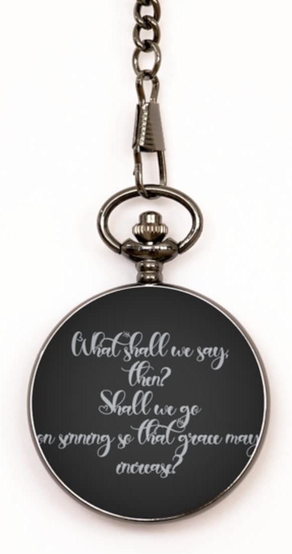 Motivational Christian Pocket Watch, What Shall we say, Then? Shall we go on Sinning so That Grace May Increase?, Inspirational Christmas, Family, for Christian Men, Women, Girls