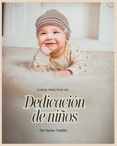 Curso práctico para dedicación de niños: todo lo que debes saber sobre la dedicación de niño...