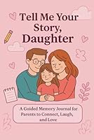 Tell Me Your Story, Daughter: A Guided Memory Journal for Parents to Connect, Laugh, & Love. B0F5M3838H Book Cover