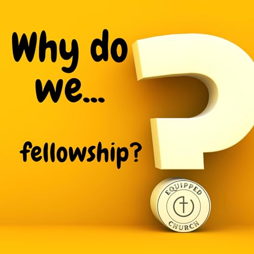 Why do we fellowship?...you know, have meetings?