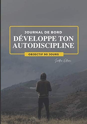 DÉVELOPPE TON AUTODISCIPLINE: JOURNAL DE BORD | OBJECTIF 90 JOURS | ORGANISATEUR QUOTIDIEN.