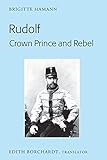 kronprinz rudolf film deutsch  Rudolf. Crown Prince and Rebel: Translation of the New and Revised Edition, «Kronprinz Rudolf. Ein Leben» (Amalthea, 2005) (English Edition)