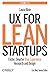 UX for Lean Startups: Faster, Smarter User Experience Research and Design