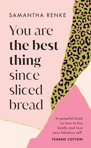 You Are The Best Thing Since Sliced Bread: How to live boldly and love your fabulous self