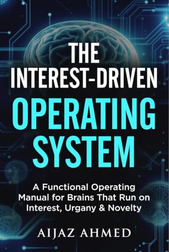 The Interest-Driven Operating System: A Functional Manual for an ADHD Brain That Runs on Urgency, Novelty, and Challenge (Not Willpower)