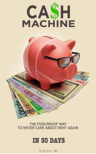 CA$H MACHINE: The Foolproof Way To Never Care About Rent Again in 30 Days