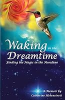 Waking in the Dreamtime: Finding the Magic in the Mundane 163452702X Book Cover