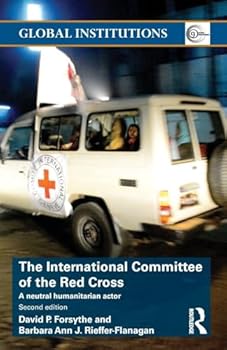 The International Committee of the Red Cross: A Neutral Humanitarian Actor (Global Institutions)