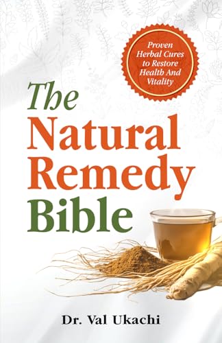 The Natural Remedy Bible: Proven Herbal Cures To Restore Health & Vitality