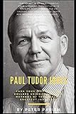 Paul Tudor Jones : Earn Your First Billion Dollars Using The Proven Methods of The World's Greatest Investors
