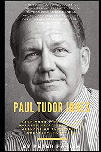 Paul Tudor Jones : Earn Your First Billion Dollars Using The Proven Methods of The World's Greatest Investors Paperback