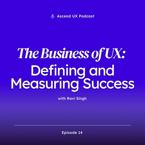 The Business of UX: Defining and Measuring Success with Ravi Singh