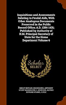 Inquisitions and assessments relating to feudal aids, with other analogous documents preserved in the Public record office; A.D. 1284-1431; published ... of state for the Home department Volume 6