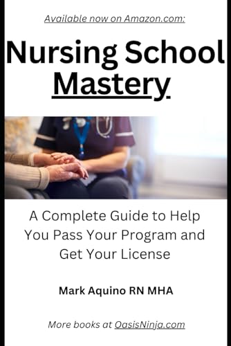 Nursing School Mastery: A Complete Guide to Help You Pass Your Program and Get Your License (Ninja Series)