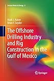 The Offshore Drilling Industry and Rig Construction in the Gulf of Mexico (Lecture Notes in Energy, 8)