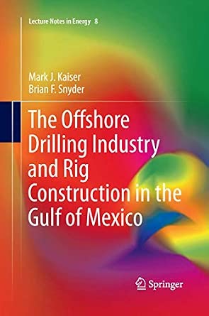 The Offshore Drilling Industry and Rig Construction in the Gulf of Mexico: 8 Softcover reprint of the original 1st ed. 2013 Edition-Wow! eBook
