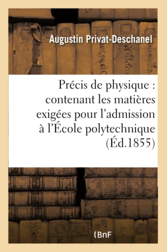 Précis de Physique: Contenant Les Matières Exigées Pour l'Admission À l'École Polytechnique (Sciences) (French Edition)