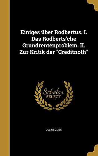 Einiges über Rodbertus. I. Das Rodberts'che Grundrentenproblem. II. Zur Kritik der "Creditnoth" (German Edition)