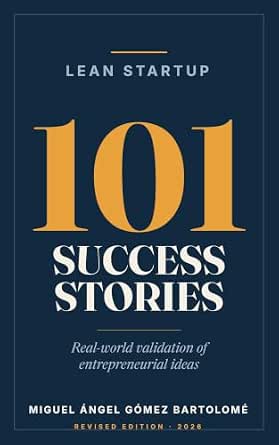 Lean Startup: 101 Success Stories: Real-World Validation of Entrepreneurial Ideas
