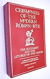 Ceremonies of the Modern Roman Rite : The Eucharist and the Liturgy of the Hours : A Manual for Clergy and All...