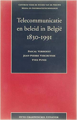 Telecommunicatie en beleid in België, 1830-1991: Een reconstructie van de politieke besluitvorming vanaf de optische telegraaf tot de oprichting van Belgacom (Dutch Edition)