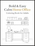 Bold & Easy Calm Home Office Coloring Book for Adults: Simple Workspaces, Desks, Chairs, Shelves & Cozy Home Office Scenes for Relaxation, Stress ... Large, Easy-to-Color, Marker-Friendly Pages
