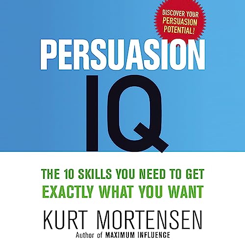 Persuasion IQ: The 10 Skills You Need to Get Exactly What You Want